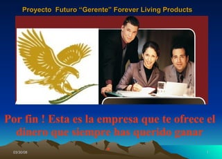 Por fin ! Esta es la empresa que te ofrece el dinero que siempre has querido ganar .   Proyecto  Futuro “Gerente” Forever Living Products 