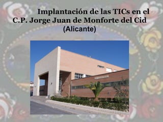 Implantación de las TICs en el C.P. Jorge Juan de Monforte del Cid (Alicante) 