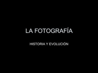 LA FOTOGRAFÍA HISTORIA Y EVOLUCIÓN 