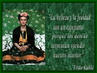 &quot;La belleza y la fealdad  son un espejismo porque los demás nuestro interior.&quot; terminan viendo Frida Kahlo 