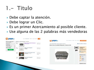  Debe captar la atención.
 Debe lograr un Clic.
 Es un primer Acercamiento al posible cliente.
 Use alguna de las 2 palabras más vendedoras
 