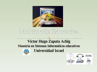 Victor Hugo Zapata Achig Maestría en Sistemas Informáticos educativos Universidad Israel 