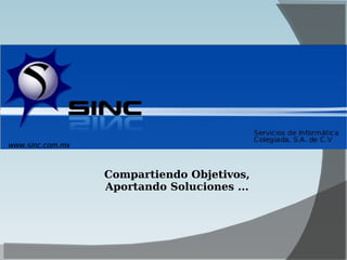 www.sinc.com.mx Compartiendo Objetivos, Aportando Soluciones ... 