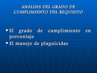ANÁLISIS DEL GRADO DE CUMPLIMIENTO DEL REQUISITO El grado de cumplimiento en porcentaje  El manejo de plaguicidas   