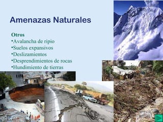 Amenazas Naturales Otros Avalancha de ripio Suelos expansivos Deslizamientos Desprendimientos de rocas Hundimiento de tierras 