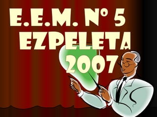 E.E.M. Nº 5 EZPELETA 2007 