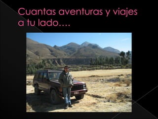 Cuantas aventuras y viajes a tu lado….