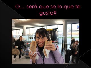 O… será que se lo que te gusta?