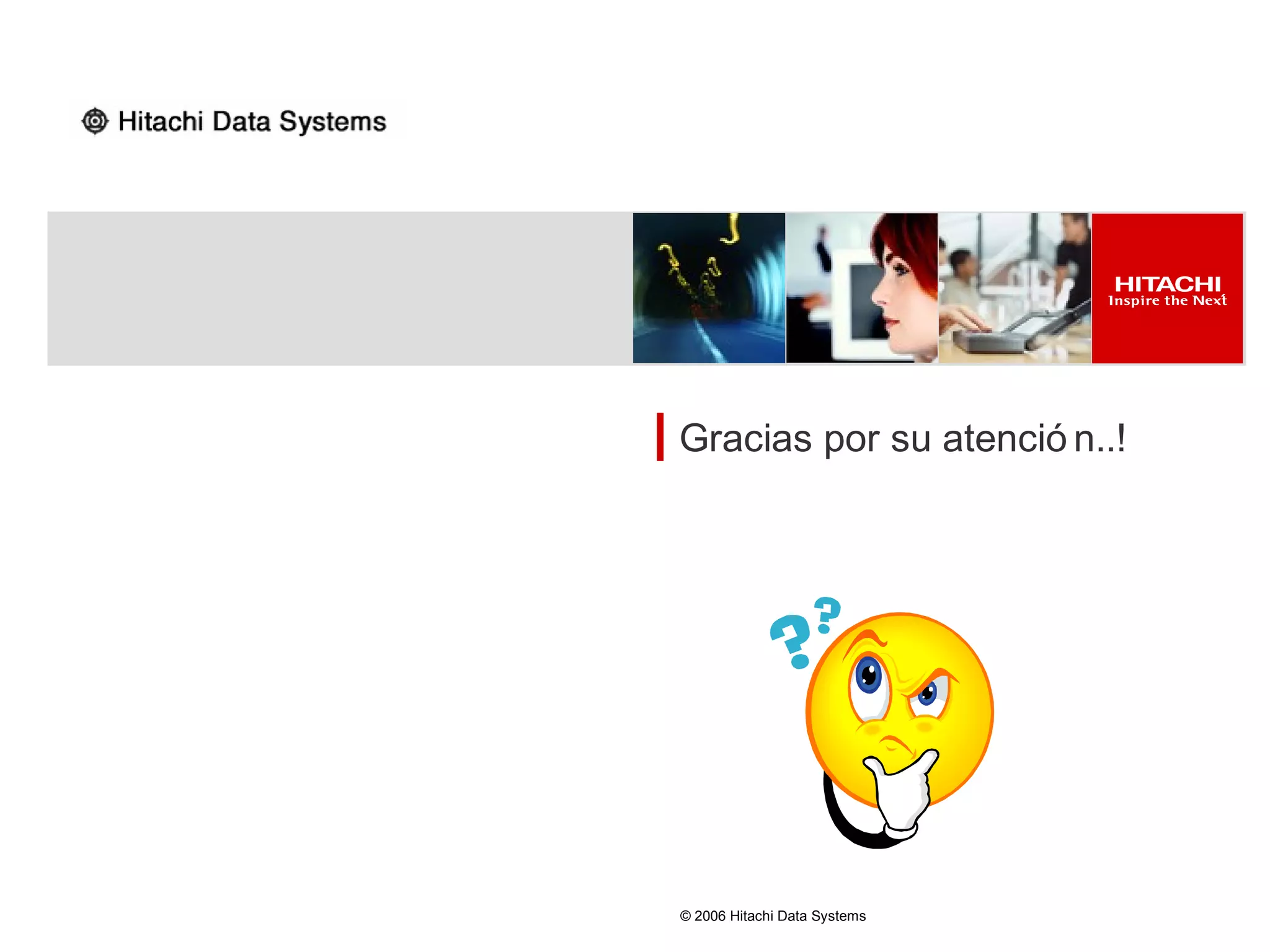 Gracias por su atenció n..!
   Tecnologías SAN:
   Ventajas y beneficios




© 2006 Hitachi Data Systems
 