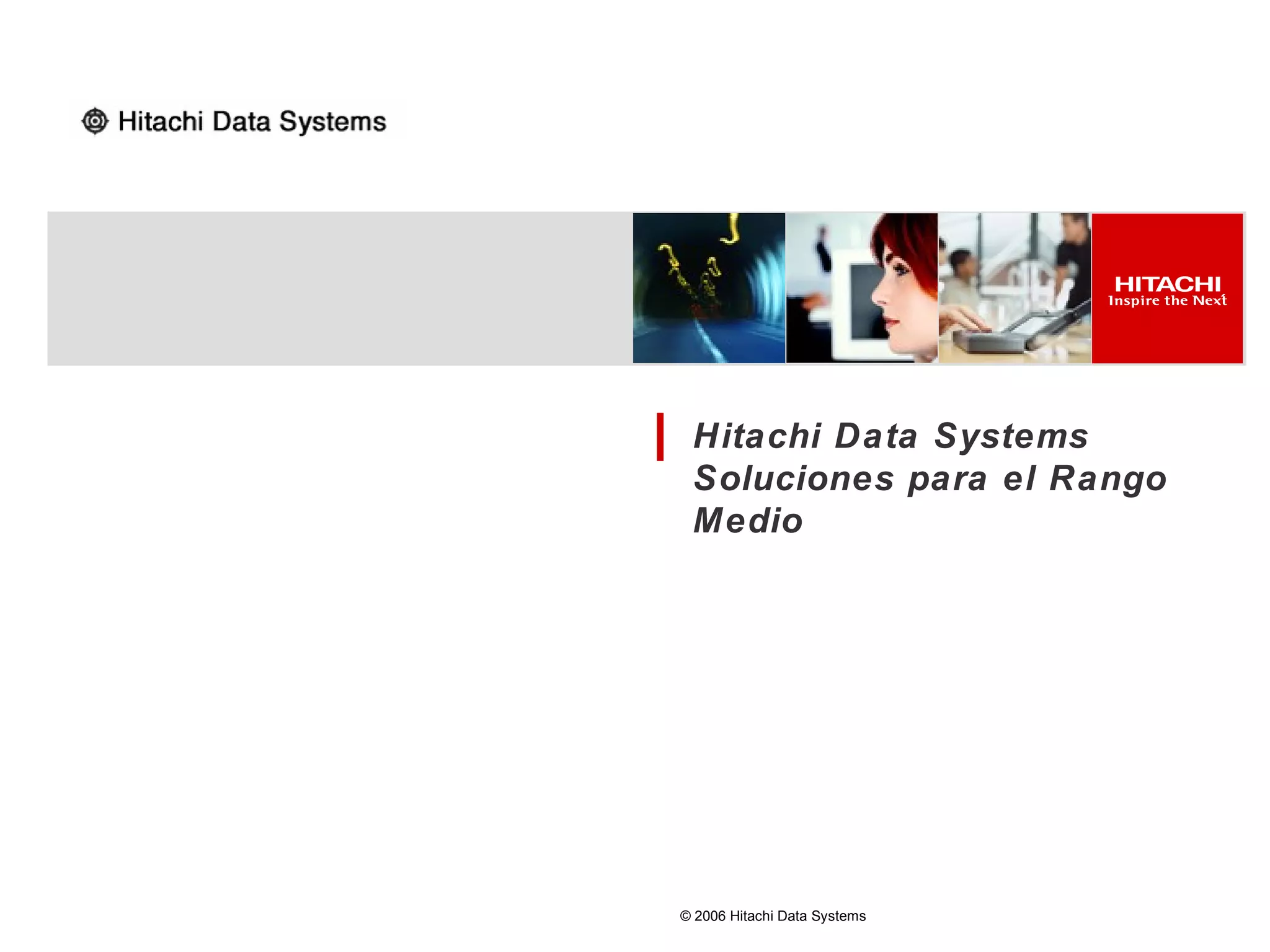 Hitachi Data Systems
 Soluciones para el Rango
 Medio




© 2006 Hitachi Data Systems
 
