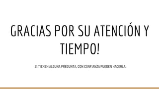 GRACIAS POR SU ATENCIÓN Y
TIEMPO!
SI TIENEN ALGUNA PREGUNTA, CON CONFIANZA PUEDEN HACERLA!
 