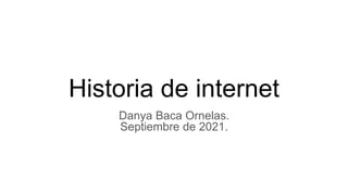 Historia de internet
Danya Baca Ornelas.
Septiembre de 2021.
 
