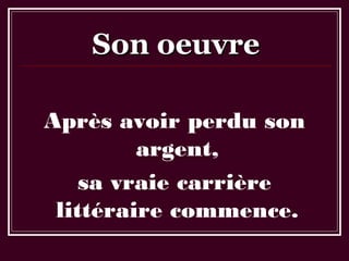 Son oeuvreSon oeuvre
Après avoir perdu son
argent,
sa vraie carrière
littéraire commence.
 
