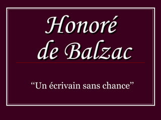 HonoréHonoré
de Balzacde Balzac
‘‘Un écrivain sans chance’’
 