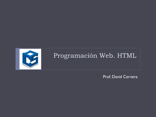 Programación Web. HTML
Prof. David Cervera
 