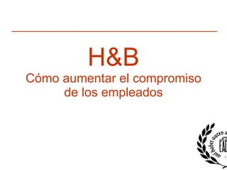 H&B Cómo aumentar el compromiso de los empleados 