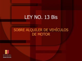 LEY NO. 13 Bis SOBRE ALQUILER DE VEHÍCULOS DE MOTOR 