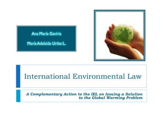 A Complementary Action to the IEL on Issuing a Solution to the Global Warming Problem International Environmental Law 