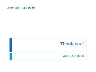 Thank you! April 16th 2008 ANY QUESTION !!! 