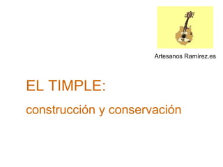 Artesanos Ramírez.es EL TIMPLE:  construcción y conservación 