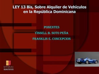 LEY 13 Bis, Sobre Alquiler de Vehículos en la República Dominicana ,[object Object],[object Object],[object Object]