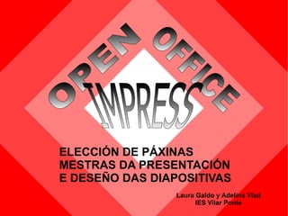 [object Object],Laura Galdo y Adelina Vlad IES Vilar Ponte OPEN   OFFICE   IMPRESS   