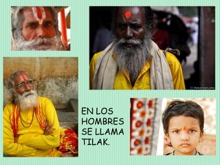 EN LOS
HOMBRES
SE LLAMA
TILAK.
 
