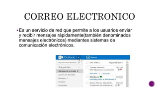 Es un servicio de red que permite a los usuarios enviar 
y recibir mensajes rápidamente(también denominados 
mensajes electrónicos) mediantes sistemas de 
comunicación electrónicos. 
 