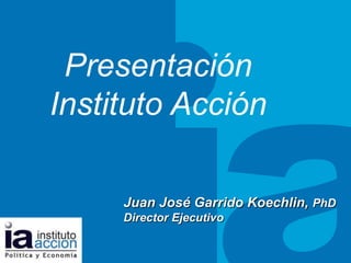 Presentación Instituto Acción TITULO DEL TEMA Juan José Garrido Koechlin, PhD Director Ejecutivo 