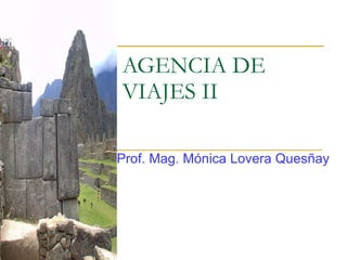 AGENCIA DE VIAJES II Prof. Mag. Mónica Lovera Quesñay 