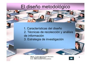 El diseño metodológico



 1. Características del diseño
 2. Técnicas de recolección y análisis
 de información
 3. Estrat...
