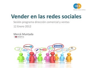 Vender en las redes sociales
Sesión programa dirección comercial y ventas
12 Enero 2012
Mercè Muntada
 