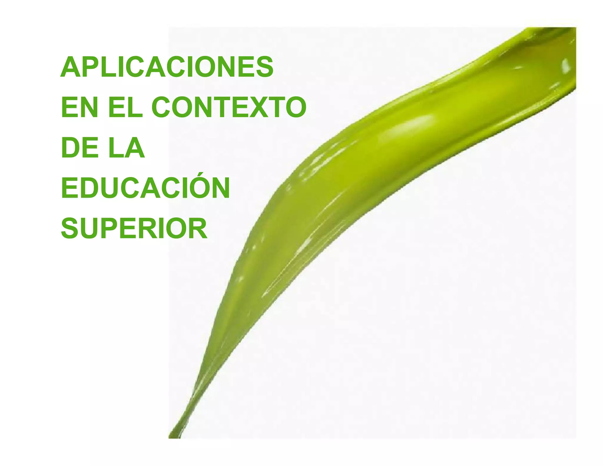 APLICACIONES 
EN EL CONTEXTO 
DE LA 
EDUCACIÓN 
SUPERIOR 
 