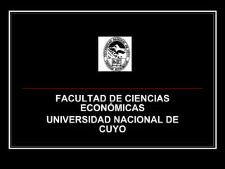 FACULTAD DE CIENCIAS ECONÓMICAS UNIVERSIDAD NACIONAL DE CUYO 