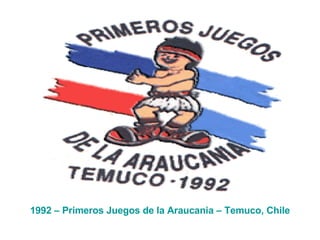 1992 – Primeros Juegos de la Araucania – Temuco, Chile 
