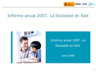 Febrero de 2008 Informe anual 2007. La Sociedad en Red Informe anual 2007. La Sociedad en Red  Junio 2008 
