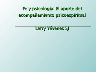 Fe y psicología: El aporte del acompañamiento psicoespiritual Larry Yévenes SJ 