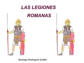 LAS LEGIONES ROMANAS Santiago Rodríguez Guillén 