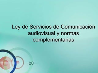 Ley de Servicios de Comunicación Audiovisual Ley 26.522 Ley de Servicios de Comunicación audiovisual y normas complementarias 