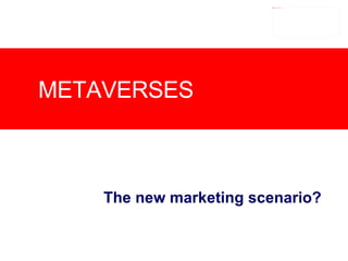 The new marketing scenario?  METAVERSES 