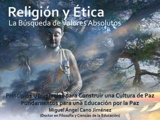 Principios Universales para Construir
una Cultura de Paz
Miguel Ángel Cano Jiménez
Doctor en Filosofía y Ciencias de la Educación
 