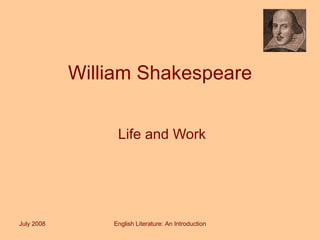 William Shakespeare Life and Work July 2008 English Literature: An Introduction 