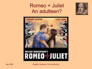 Romeo + Juliet An adulteen? July 2008 English Literature: An Introduction 