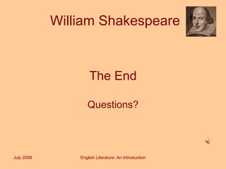 William Shakespeare The End Questions? July 2008 English Literature: An Introduction 