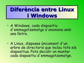 <ul><li>A Windows, cada dispositiu d'emmagatzematge s'anomena amb una lletra. </li></ul><ul><li>A Linux,  disposes únicame...