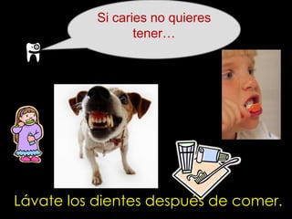 Si caries no quieres tener…Lávate los dientes después de comer.