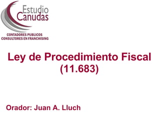 Ley de Procedimiento Fiscal (11.683) Orador: Juan A. Lluch 