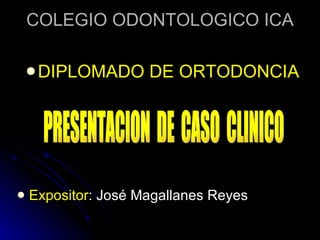 COLEGIO ODONTOLOGICO ICA ,[object Object],[object Object],PRESENTACION  DE  CASO  CLINICO 