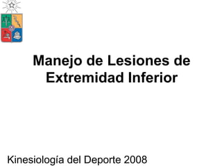 Manejo de Lesiones de
      Extremidad Inferior




Kinesiología del Deporte 2008
 