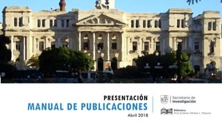 PRESENTACIÓN
MANUAL DE PUBLICACIONES
Abril 2018
 